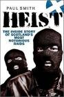 Heist: The Inside Story of Scotland's Most Notorious Raids By Paul Smith Cover Image