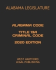 Alabama Code Title 13a Criminal Code 2020 Edition: West Hartford Legal Publishing By West Hartford Legal Publishing (Editor), Alabama Legislature Cover Image