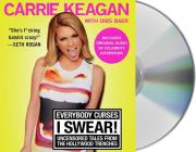Everybody Curses, I Swear!: Uncensored Tales from the Hollywood Trenches By Carrie Keagan, Carrie Keagan (Read by), Dibs Baer Cover Image