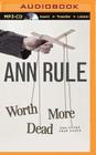 Worth More Dead: And Other True Cases (Ann Rule's Crime Files #10) By Ann Rule, Laural Merlington (Read by) Cover Image