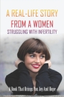 A Real-Life Story From A Women Struggling With Infertility: A Book That Brings You Joy And Hope Cover Image