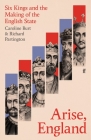 Arise, England: Six Kings and the Making of the English State Cover Image