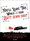 You'll Leave This World With Your Butt Sewn Shut: And Other Little-Known Secrets, Shocking Facts, and Amusing Trivia about Death and Dying By Robyn Grimm Cover Image