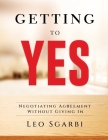 Getting to YES 2022: Negotiating Agreement Without Giving in By Leo Sgarbi Cover Image