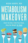 Metabolism Makeover: Ditch the Diet, Train Your Brain, Drop the Weight for Good Cover Image