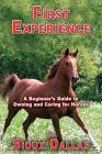First Experience: A Beginner's Guide to Owning and Caring for Horses By Sioux Dallas, William S. Biddle (Foreword by) Cover Image