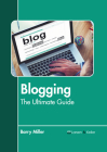 Blogging: The Ultimate Guide By Barry Miller (Editor) Cover Image