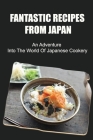 Fantastic Recipes From Japan: An Adventure Into The World Of Japanese Cookery Cover Image