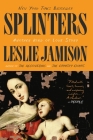 Splinters: Another Kind of Love Story By Leslie Jamison Cover Image