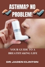 Asthma? No Problem!: Your Guide to a Breathtaking Life Cover Image