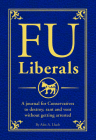 Fu Liberals: A Journal for Conservatives to Destroy, Rant and Vent Without Getting Arrested By Alex A. Lluch Cover Image