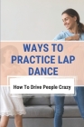 Ways To Practice Lap Dance: How To Drive People Crazy: How To Learn Lap Dance Cover Image
