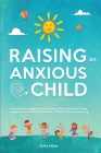 Raising an Anxious Child: Practical Strategies Every Parent Must Know to Raise Happy and Confident Children Without Overparenting Cover Image