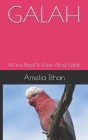 Galah: All You Need To Know About Galah. By Amelia Ethan Cover Image
