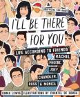 I'll Be There For You: Life according to Friends' Rachel, Phoebe, Joey, Chandler, Ross & Monica By Emma Lewis, Chantel de Sousa (Illustrator) Cover Image