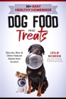 30 + Easy Healthy Homemade Dog Food and Treats: Biscuits, Raw & Other Natural Meals from Scratch Cover Image