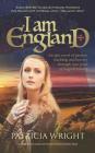I Am England: An epic novel of passion, hardship and bravery through 1500 years of English history By Patricia Wright Cover Image