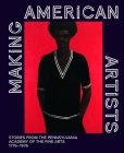 Making American Artists: Stories from the Pennsylvania Academy of Fine Arts, 1776–1976 Cover Image