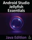 Android Studio Jellyfish Essentials - Java Edition: Developing Android Apps Using Android Studio 2023.3.1 and Java Cover Image