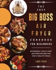 The Easy Big Boss Air Fryer Cookbook For Beginners: Affordable, Quick & Easy Air Fryer Recipes For Fast & Healthy Meals Cover Image