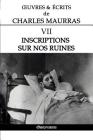OEuvres et Écrits de Charles Maurras VII: Inscriptions sur nos ruines By Charles Maurras Cover Image