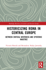 Historicizing Roma in Central Europe: Between Critical Whiteness and Epistemic Injustice (Routledge Histories of Central and Eastern Europe) Cover Image
