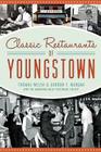 Classic Restaurants of Youngstown (American Palate) By Thomas Welsh, Gordon F. Morgan, Mahoning Valley Historical Society Cover Image