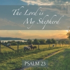 The Lord is My Shepherd Psalm 23: Inspirational New Testament Bible Scripture (King James Version) Scenic Photos By Teres Byrne Cover Image