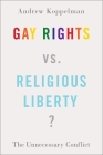 Gay Rights vs. Religious Liberty?: The Unnecessary Conflict By Andrew Koppelman Cover Image