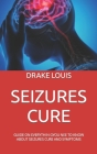 Seizures Cure: Guide on Everythin Gyou Nee to Know about Seizures Cure and Symptoms By Drake Louis Cover Image
