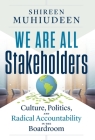 We Are All Stakeholders: Culture, Politics, and Radical Accountability in the Boardroom By Shireen Muhiudeen Cover Image