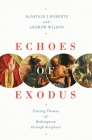 Echoes of Exodus: Tracing Themes of Redemption Through Scripture By Alastair J. Roberts, Andrew Wilson Cover Image