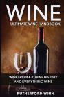 Wine: Ultimate Wine Handbook - Wine From A-Z, Wine History And Everything Wine By Rutherford Winn Cover Image