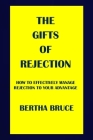 The Gifts of Rejection: How to Effectively Manage Rejection to Your Advantage Cover Image