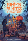 The Pumpkin Princess and the Forever Night By Steven Banbury Cover Image