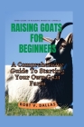 Raising Goats for Beginners: A Comprehensive Guide To Starting Your Own Goat Farm By Robt V. Dallas Cover Image