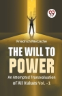 The Will To Power An Attempted Transvaluation Of All Values Vol. 1 Cover Image