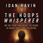 The Hoops Whisperer Lib/E: On the Court and Inside the Heads of Basketball's Best Players By Idan Ravin, Sean Pratt (Read by), Lloyd James (Read by) Cover Image