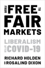 From Free to Fair Markets: Liberalism After Covid By Richard Holden, Rosalind Dixon Cover Image
