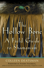 The Hollow Bone: A Field Guide to Shamanism By Colleen Deatsman, Sandra Ingerman (Foreword by) Cover Image