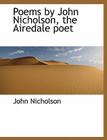 Poems by John Nicholson, the Airedale Poet By John Nicholson Cover Image