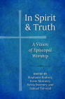 In Spirit and Truth: A Vision of Episcopal Worship By Sylvia Sweeney (Editor), Kevin J. Moroney (Editor), Stephanie Budwey (Editor) Cover Image
