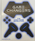 Game Changers: The Video Game Revolution By Phaidon Editors, Simon Parkin (Introduction by), India Block (Contributions by) Cover Image