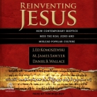 Reinventing Jesus: How Contemporary Skeptics Miss the Real Jesus and Mislead Popular Culture By M. James Sawyer, J. Ed Komoszewski, Daniel B. Wallace Cover Image