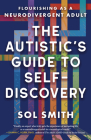 The Autistic's Guide to Self-Discovery: Flourishing as a Neurodivergent Adult By Sol Smith Cover Image