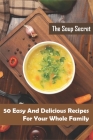 The Soup Secret_ 50 Easy And Delicious Recipes For Your Whole Family: Healthy Soup Cookbook By Danuta Aanenson Cover Image