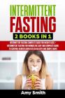 Intermittent Fasting: 2 Books in 1: Intermittent Fasting for Weight Loss + Intermittent Fasting for Women, the Easy and Complete Guide to Co By Amy Smith Cover Image