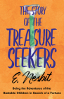 The Story of the Treasure Seekers: Being the Adventures of the Bastable Children in Search of a Fortune By E. Nesbit Cover Image