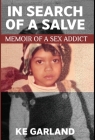 In Search of a Salve: Memoir of a Sex Addict By K. E. Garland Cover Image