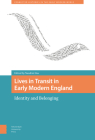 Lives in Transit in Early Modern England: Identity and Belonging By Nandini Das (Editor) Cover Image